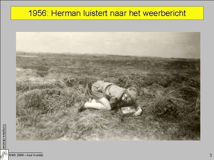 1956: Herman luistert naar het weerbericht Complexe stromen NWD 2009 – Aad Goddijn 3