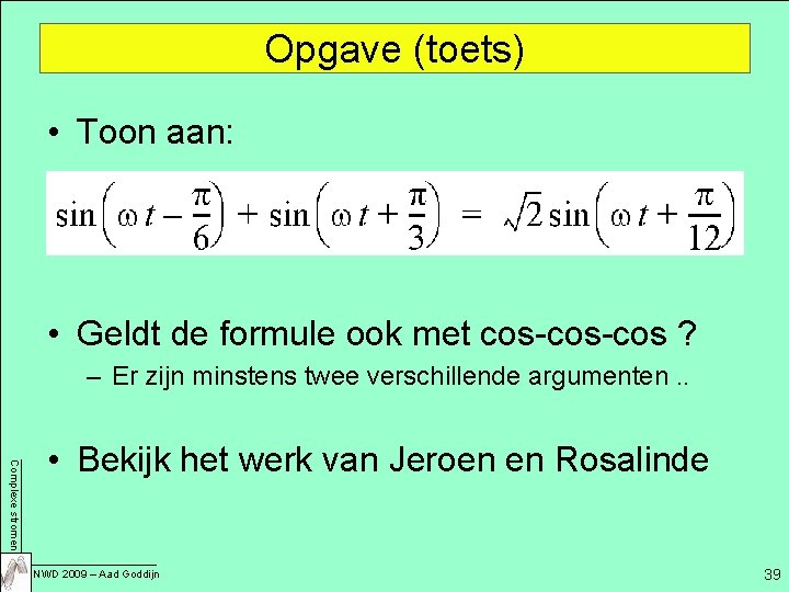 Opgave (toets) • Toon aan: • Geldt de formule ook met cos-cos ? –