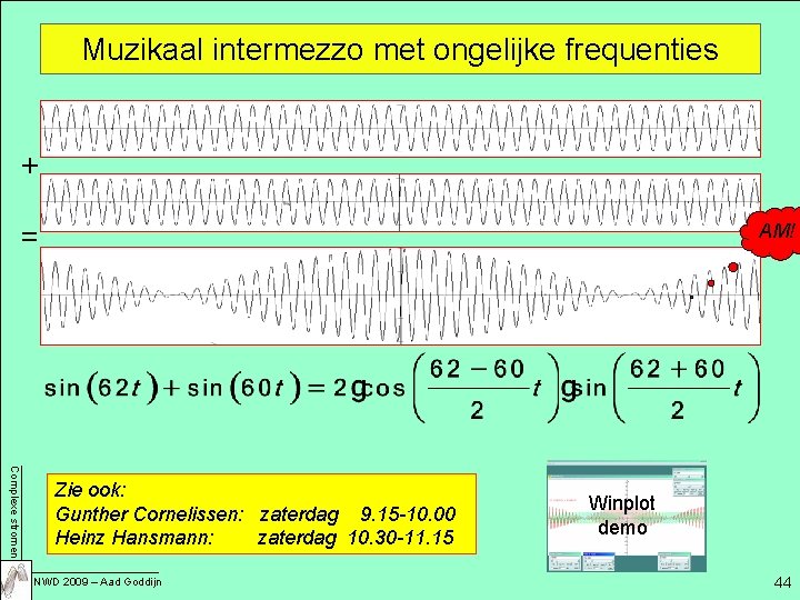 Muzikaal intermezzo met ongelijke frequenties + = AM! Complexe stromen Zie ook: Gunther Cornelissen:
