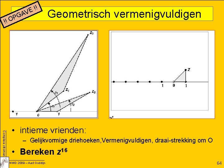 !! E AV PG O !! Geometrisch vermenigvuldigen Complexe stromen • intieme vrienden: –