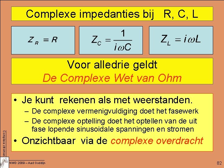 Complexe impedanties bij R, C, L Voor alledrie geldt De Complexe Wet van Ohm