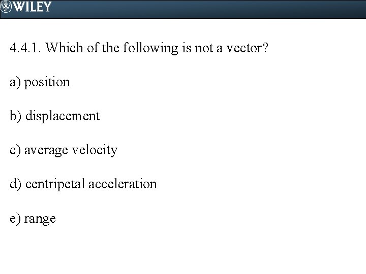 4. 4. 1. Which of the following is not a vector? a) position b)