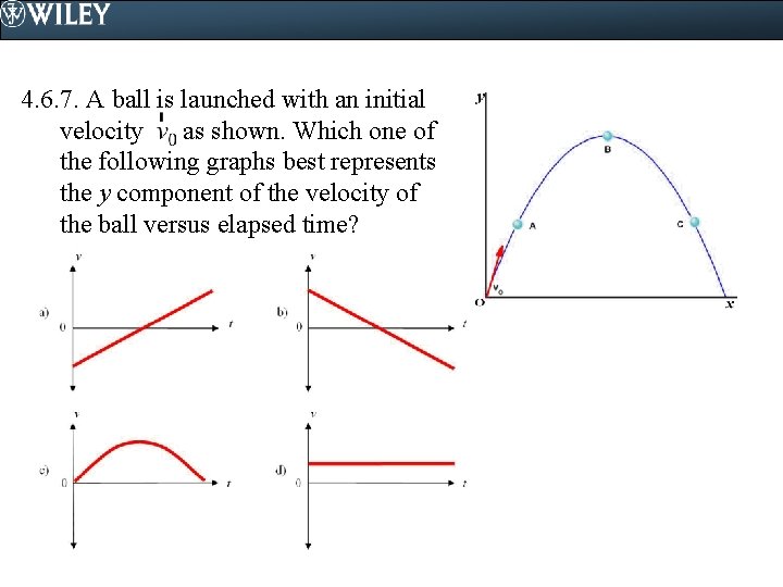 4. 6. 7. A ball is launched with an initial velocity as shown. Which