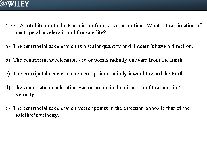 4. 7. 4. A satellite orbits the Earth in uniform circular motion. What is