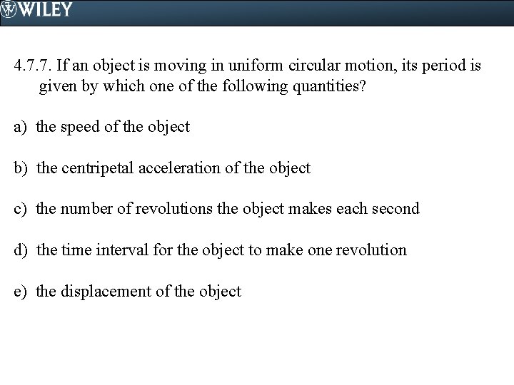 4. 7. 7. If an object is moving in uniform circular motion, its period