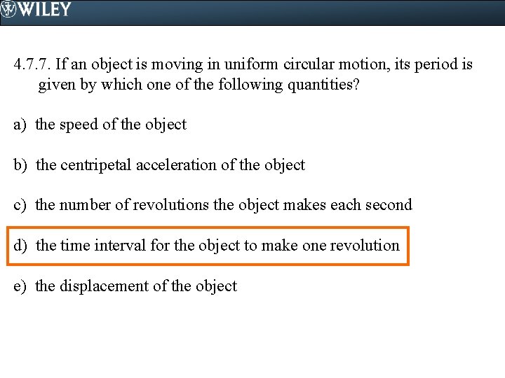 4. 7. 7. If an object is moving in uniform circular motion, its period