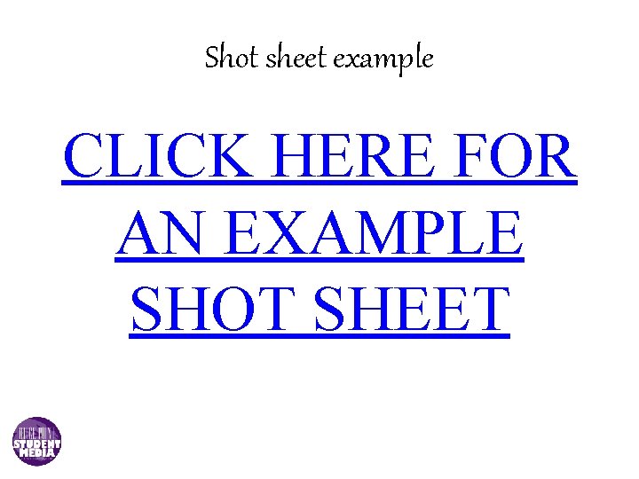 Shot sheet example CLICK HERE FOR AN EXAMPLE SHOT SHEET 
