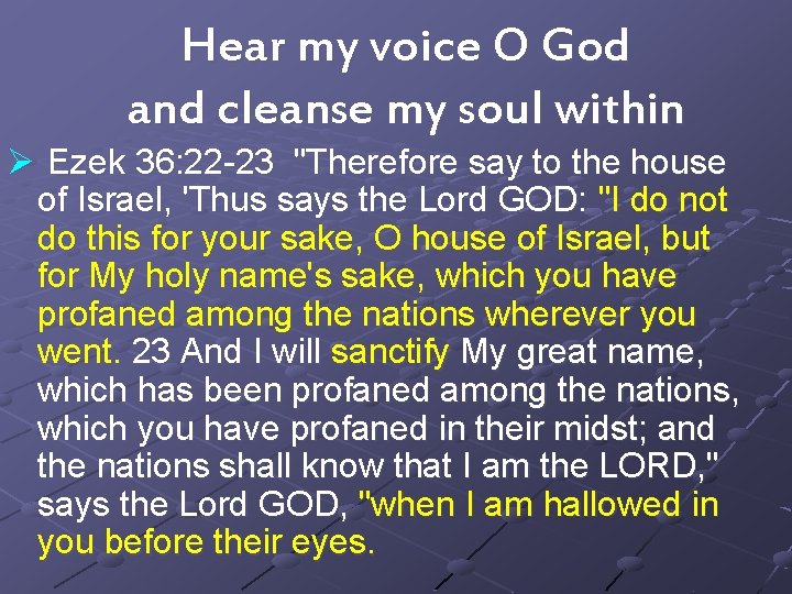 Hear my voice O God and cleanse my soul within Ø Ezek 36: 22