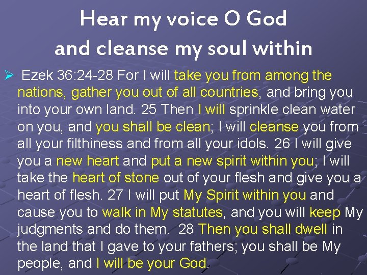 Hear my voice O God and cleanse my soul within Ø Ezek 36: 24