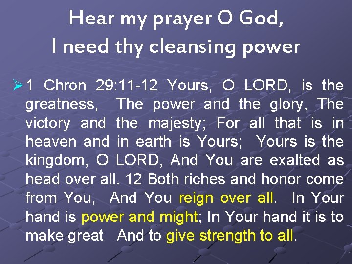 Hear my prayer O God, I need thy cleansing power Ø 1 Chron 29: