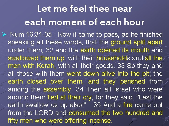 Let me feel thee near each moment of each hour Ø Num 16: 31