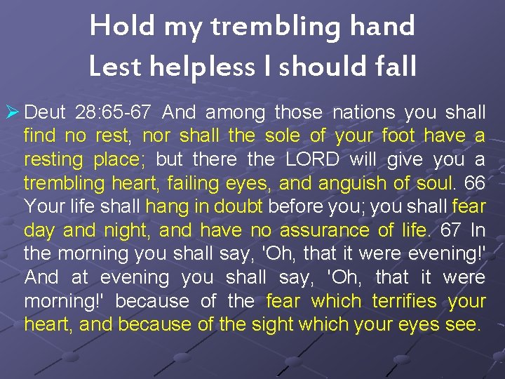 Hold my trembling hand Lest helpless I should fall Ø Deut 28: 65 -67