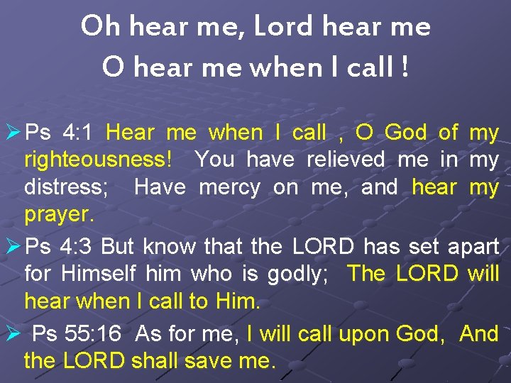 Oh hear me, Lord hear me O hear me when I call ! Ø