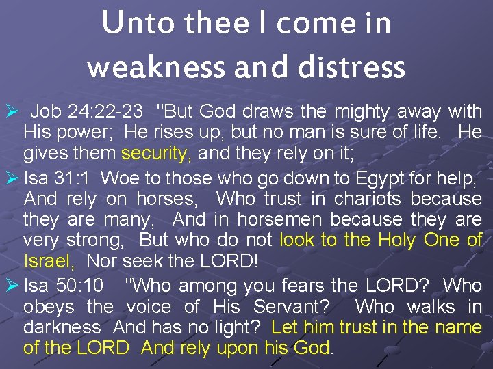 Unto thee I come in weakness and distress Ø Job 24: 22 -23 "But