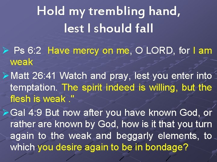 Hold my trembling hand, lest I should fall Ø Ps 6: 2 Have mercy