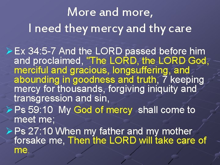 More and more, I need they mercy and thy care Ø Ex 34: 5