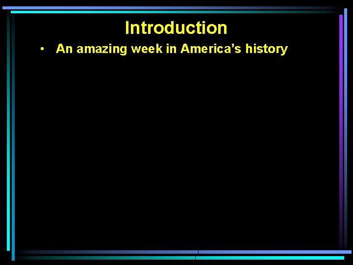 Introduction • An amazing week in America’s history 