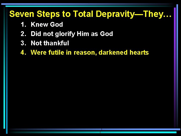 Seven Steps to Total Depravity—They… 1. 2. 3. 4. Knew God Did not glorify