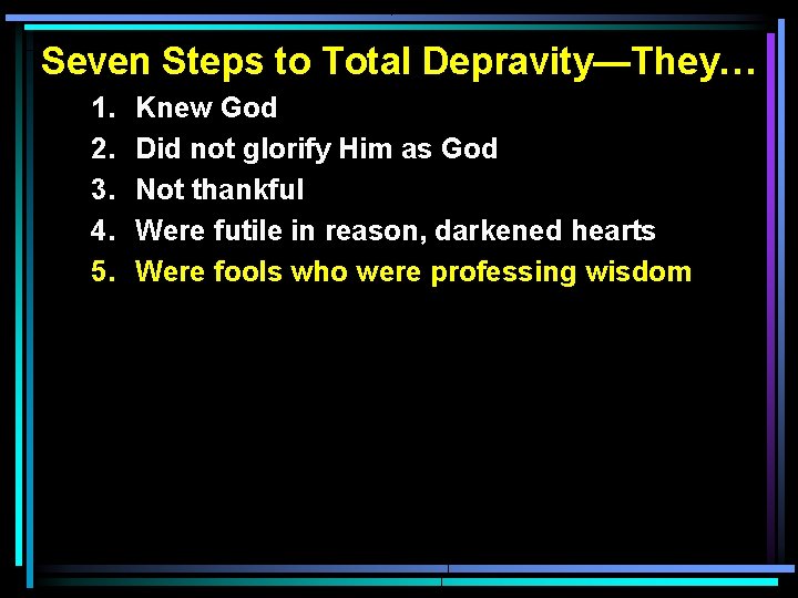 Seven Steps to Total Depravity—They… 1. 2. 3. 4. 5. Knew God Did not