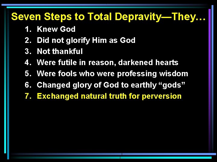 Seven Steps to Total Depravity—They… 1. 2. 3. 4. 5. 6. 7. Knew God