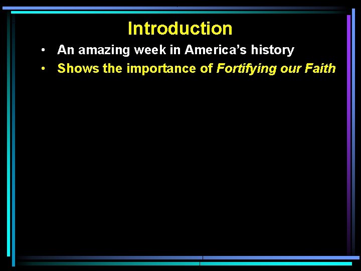 Introduction • An amazing week in America’s history • Shows the importance of Fortifying