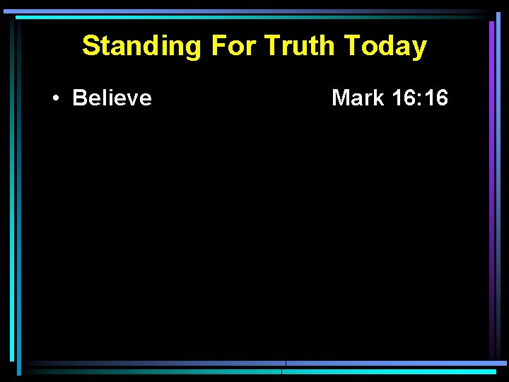 Standing For Truth Today • Believe Mark 16: 16 