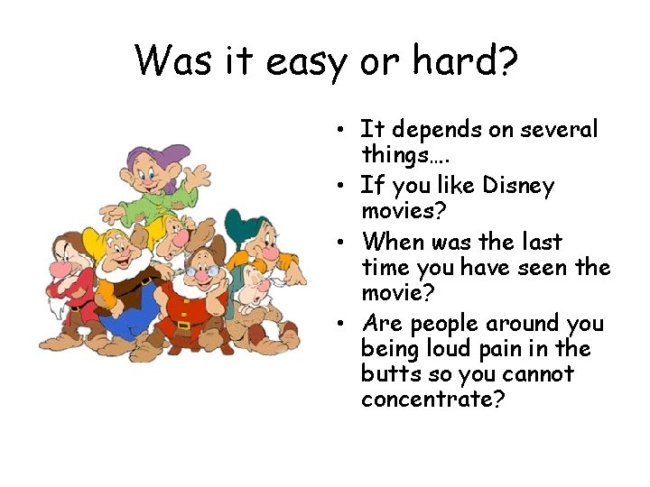 Was it easy or hard? • It depends on several things…. • If you