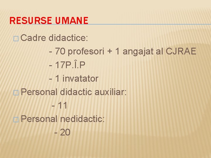 RESURSE UMANE � Cadre didactice: - 70 profesori + 1 angajat al CJRAE -