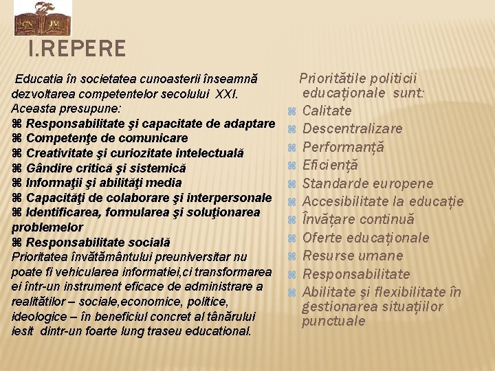 I. REPERE Educatia în societatea cunoasterii înseamnă dezvoltarea competentelor secolului XXI. Aceasta presupune: Responsabilitate