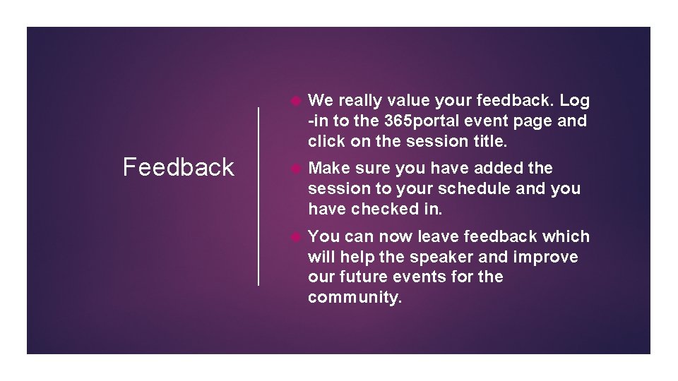 Feedback We really value your feedback. Log -in to the 365 portal event page