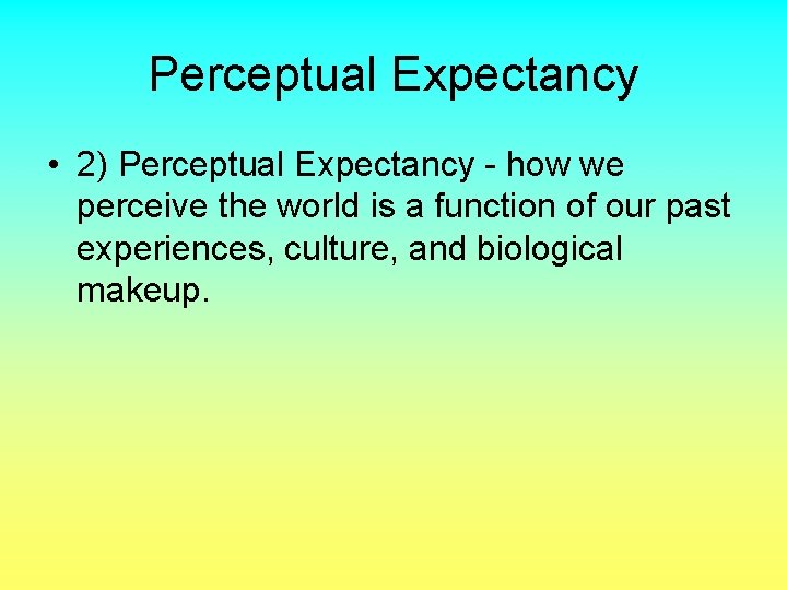 Perceptual Expectancy • 2) Perceptual Expectancy - how we perceive the world is a