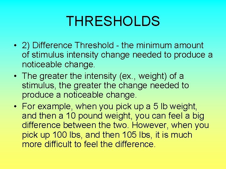 THRESHOLDS • 2) Difference Threshold - the minimum amount of stimulus intensity change needed