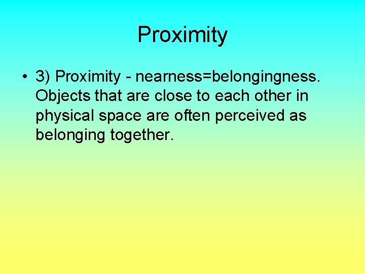 Proximity • 3) Proximity - nearness=belongingness. Objects that are close to each other in