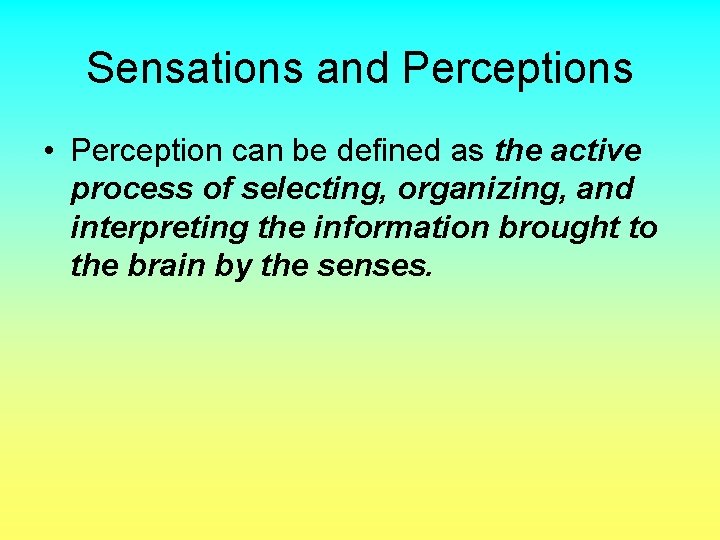 Sensations and Perceptions • Perception can be defined as the active process of selecting,