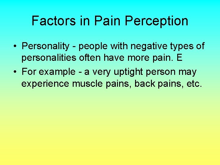 Factors in Pain Perception • Personality - people with negative types of personalities often