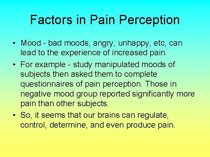 Factors in Pain Perception • Mood - bad moods, angry, unhappy, etc, can lead