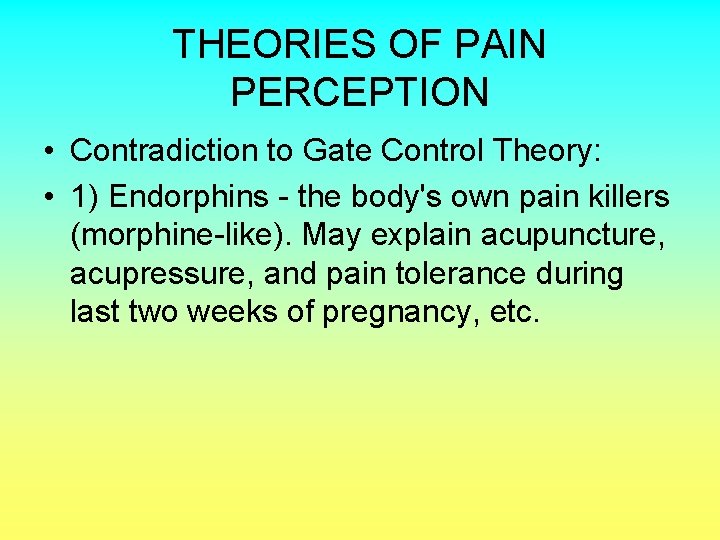 THEORIES OF PAIN PERCEPTION • Contradiction to Gate Control Theory: • 1) Endorphins -