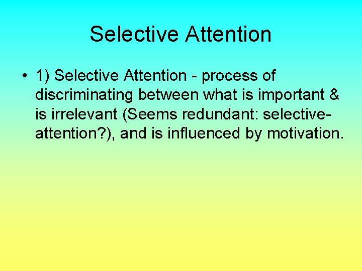 Selective Attention • 1) Selective Attention - process of discriminating between what is important