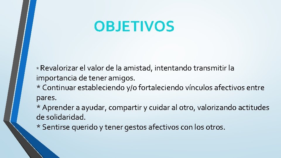 OBJETIVOS * Revalorizar el valor de la amistad, intentando transmitir la importancia de tener