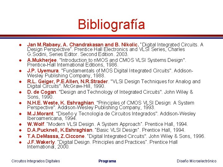 Bibliografía l l l Jan M. Rabaey, A. Chandrakasan and B. Nikolic. “Digital Integrated