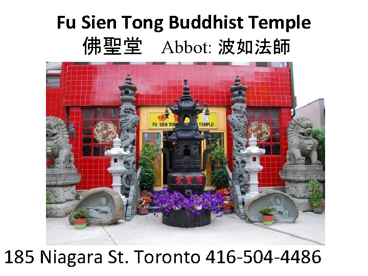 Fu Sien Tong Buddhist Temple 佛聖堂 Abbot: 波如法師 185 Niagara St. Toronto 416 -504
