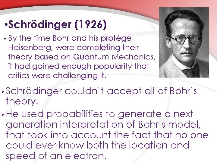  • Schrödinger (1926) • By the time Bohr and his protégé Heisenberg, were