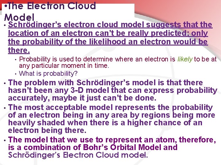  • The Electron Cloud Model • Schrödinger’s electron cloud model suggests that the