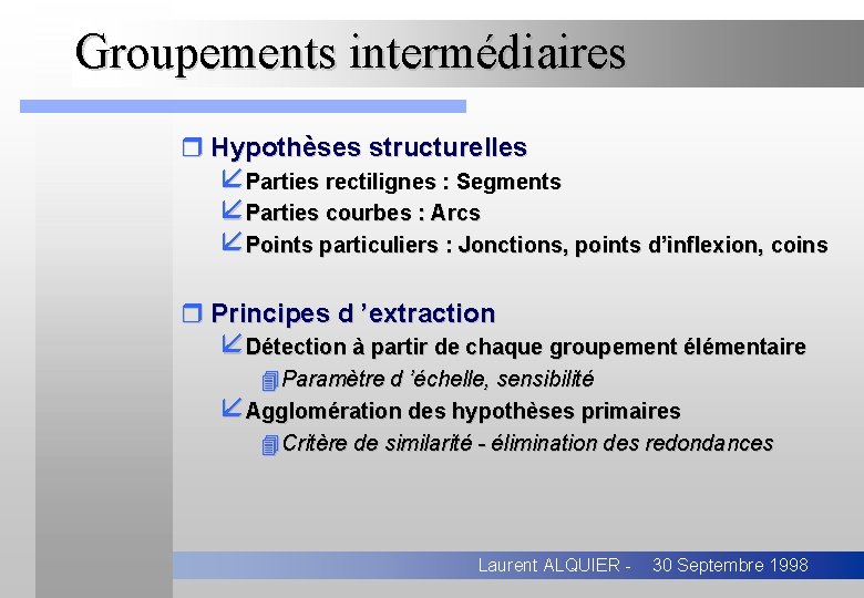 Groupements intermédiaires r Hypothèses structurelles åParties rectilignes : Segments åParties courbes : Arcs åPoints