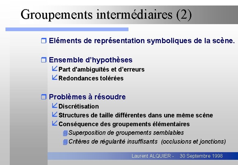 Groupements intermédiaires (2) r Eléments de représentation symboliques de la scène. r Ensemble d’hypothèses