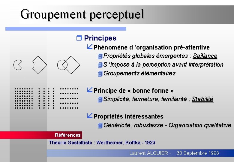 Groupement perceptuel r Principes åPhénomène d ’organisation pré-attentive 4 Propriétés globales émergentes : Saillance
