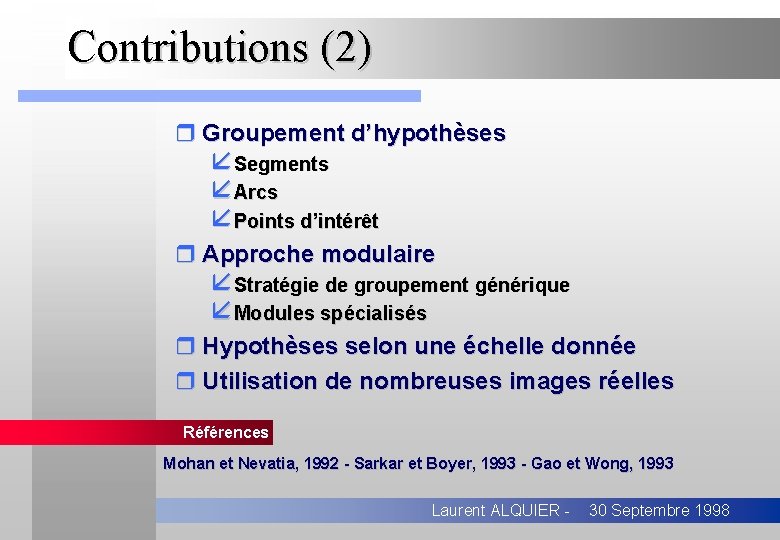 Contributions (2) r Groupement d’hypothèses åSegments åArcs åPoints d’intérêt r Approche modulaire åStratégie de