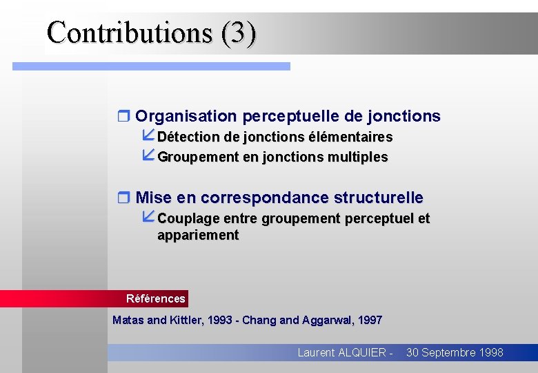 Contributions (3) r Organisation perceptuelle de jonctions åDétection de jonctions élémentaires åGroupement en jonctions