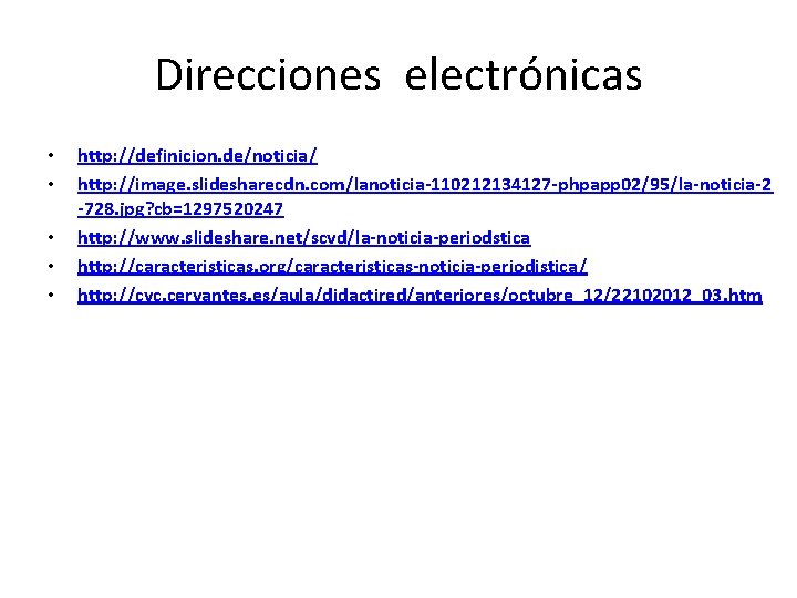 Direcciones electrónicas • • • http: //definicion. de/noticia/ http: //image. slidesharecdn. com/lanoticia-110212134127 -phpapp 02/95/la-noticia-2