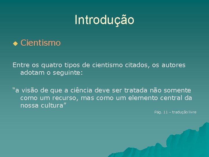 Introdução u Cientismo Entre os quatro tipos de cientismo citados, os autores adotam o